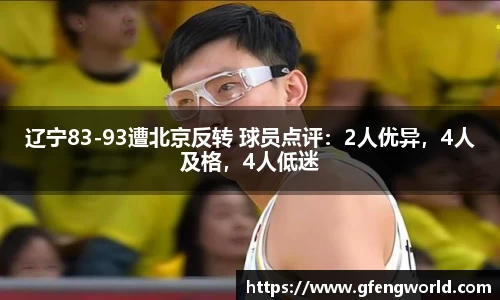 辽宁83-93遭北京反转 球员点评：2人优异，4人及格，4人低迷